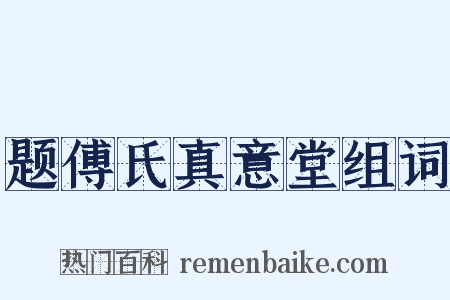 题傅氏真意堂组词是什么意思的图片